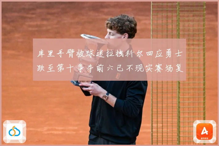 库里手臂被球迷拉拽科尔回应勇士跌至第十争夺前六已不现实赛场复盘：最新赛事动态与深度分析