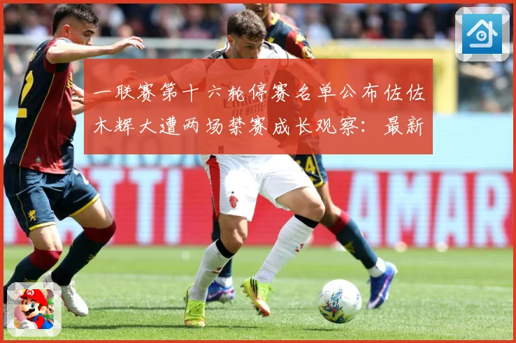 一联赛第十六轮停赛名单公布佐佐木辉大遭两场禁赛成长观察：最新赛事动态与深度分析