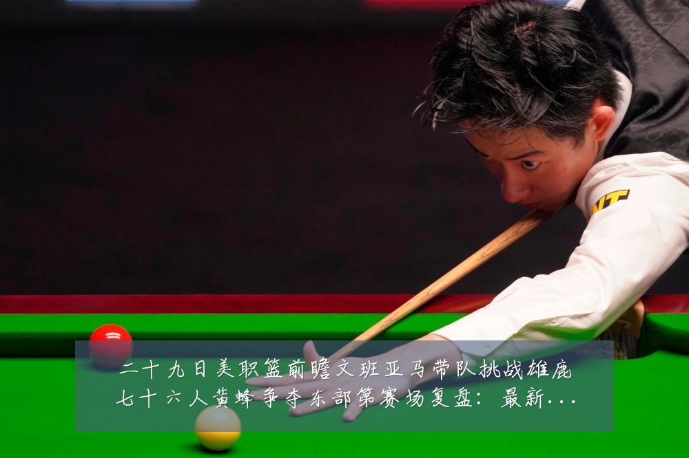 二十九日美职篮前瞻文班亚马带队挑战雄鹿七十六人黄蜂争夺东部第赛场复盘:最新赛事动态与深度分析